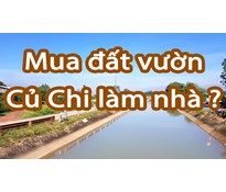 Mua đất nông nghiệp Củ Chi làm nhà Ở hay Chòi vườn ?