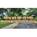 Bảng giá đất dự kiến mới nhất tại Củ Chi 2024 - 2025