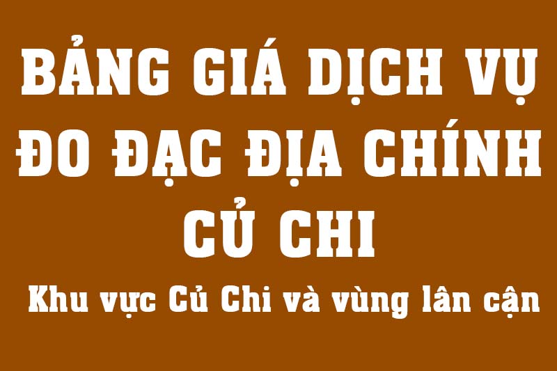 Bảng giá đo đạc địa chính khu vực Củ Chi định vị cắm mốc tọa độ làm bản vẽ nhà đất
