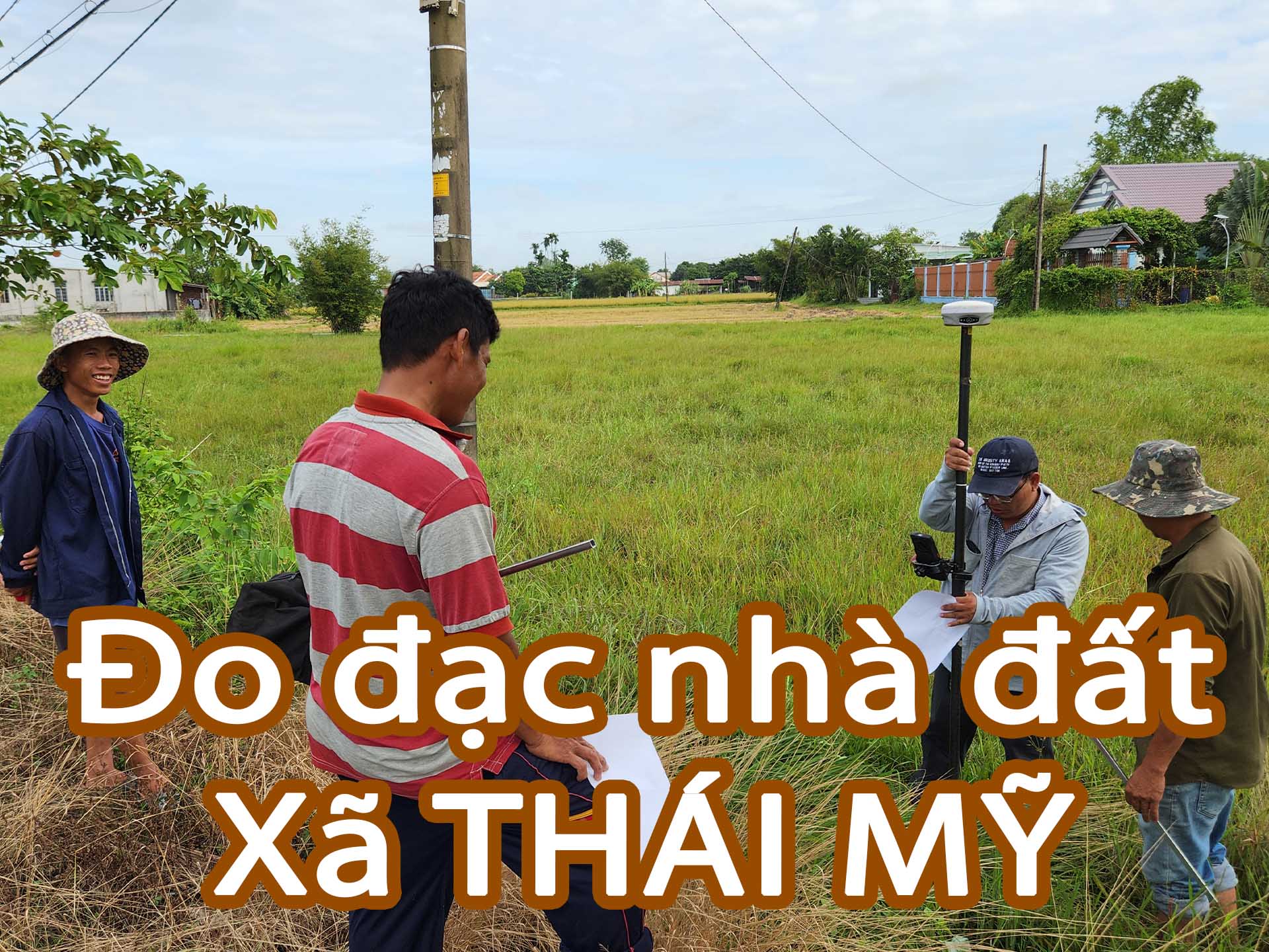 Đo đạc địa chính xã Thái Mỹ - Làm bản vẽ nhà đất, định vị tọa độ và chuyển mục đích